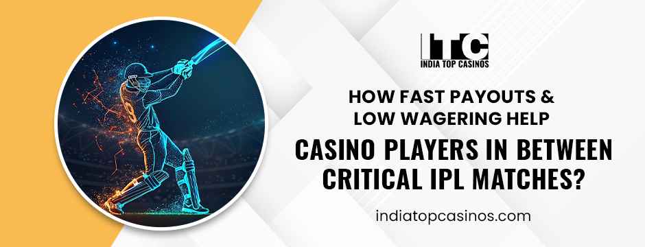 How Fast Payouts & Low Wagering Help Casino Players in Between Critical IPL Matches