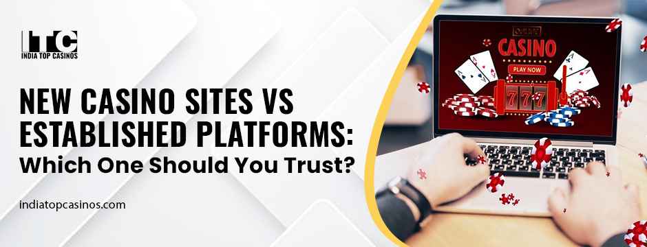 New Casino Sites Vs Established Platforms_ Which One Should You Trust